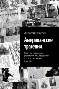 Книга Американские трагедии. Хроники подлинных уголовных расследований XIX – XX столетий. Книга II