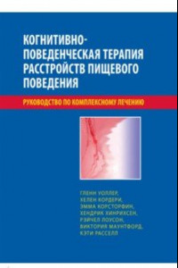 Книга Когнитивно-поведенческая терапия расстройств пищевого поведения. Руководство по комплексному лечению