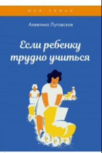 Книга Если ребенку трудно учиться