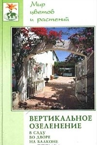 Книга Вертикальное озеленение в саду, во дворе, на балконе