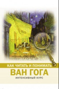 Книга Как читать и понимать Ван Гога