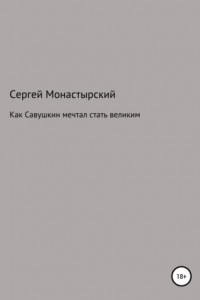 Книга Как Савушкин мечтал стать великим и что из этого получилось