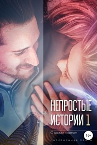 Книга Непростые истории о самом главном, сборник рассказов. Современная проза