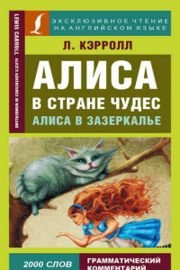 Книга Алиса в Стране чудес / Alice’s Adventures in Wonderland. Алиса в Зазеркалье / Through the Looking-glass, and What Alice Found There