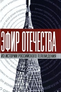 Книга Эфир Отечества. Создатели и звезды отечественного телевидения о себе и своей работе. Книга 1