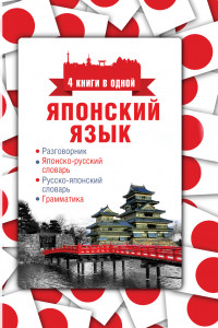 Книга Японский язык. 4 книги в одной: разговорник, японско-русский словарь, русско-японский словарь, грамматика