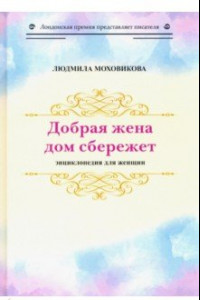 Книга Добрая жена дом сбережет. Энциклопедия для женщин