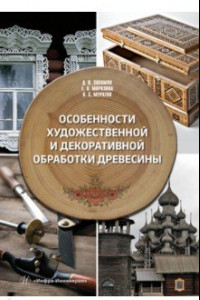 Книга Особенности художественной и декоративной обработки древесины. Учебное пособие