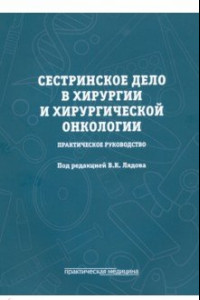 Книга Сестринское дело в хирургии и хирургической онкологии. Практическое руководство