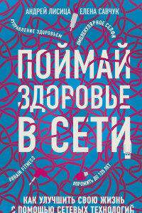 Книга Поймай здоровье в сети. Как улучшить свою жизнь с помощью сетевых технологий.