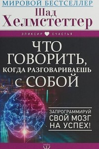 Книга Что говорить, когда разговариваешь с собой. Запрограммируй свой мозг на успех!