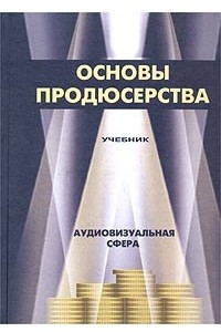 Книга Основы продюсерства. Аудиовизуальная сфера. Учебник для вузов