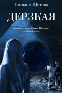 Книга Дерзкая. «Силуэты снов», «Клятва Примара», «Ближний круг»