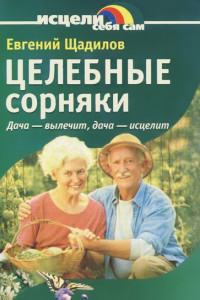 Книга Целебные сорняки. Дача — вылечит, дача — исцелит