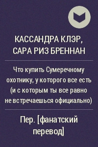 Книга Что купить Сумеречному охотнику, у которого все есть (и с которым ты все равно не встречаешься официально)