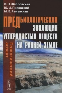 Книга Предбиологическая эволюция углеродистых веществ на ранней Земле. Геологический аспект