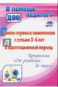 Книга Циклы игровых комплексов с детьми 2-4 лет в адапт. период по программе 