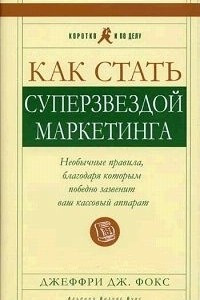 Книга Как стать суперзвездой маркетинга. Необычные правила, благодаря которым победно зазвенит ваш кассовый аппарат