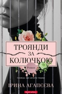 Книга Троянди за колючкою. Сповідь про жіночу тюрму