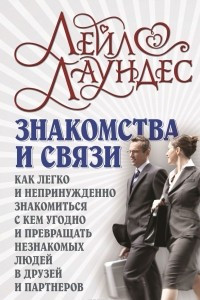 Книга Знакомства и связи. Как легко и непринужденно знакомиться с кем угодно и превращать незнакомых людей в друзей и партнеров