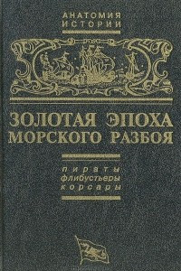 Книга Золотая эпоха морского разбоя: пираты, флибустьеры, корсары