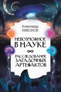 Книга Невозможное в науке. Расследование загадочных артефактов