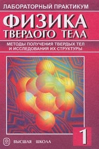 Книга Физика твердого тела. Лабораторный практикум. Том 1. Методы получения твердых тел и исследования их структуры