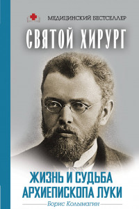 Книга Святой хирург: жизнь и судьба Архиепископа Луки (Войно-Ясенецкого)