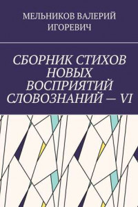 Книга СБОРНИК СТИХОВ НОВЫХ ВОСПРИЯТИЙ СЛОВОЗНАНИЙ – VI