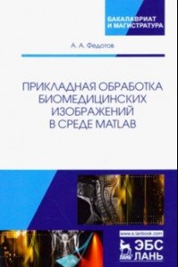 Книга Прикладная обработка биомедицинских изображений в среде MATLAB. Учебное пособие