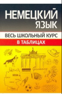 Книга Немецкий язык. Весь школьный курс в таблицах