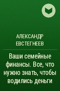 Книга Ваши семейные финансы. Все, что нужно знать, чтобы водились деньги