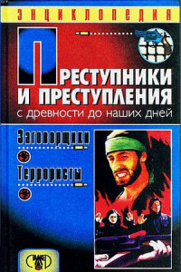 Книга Преступники и преступления. С древности до наших дней. Заговорщики. Террористы