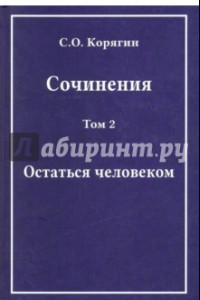 Книга Сочинения в 3-х томах. Том 2. Остаться человеком. Воспоминания, статьи, письма