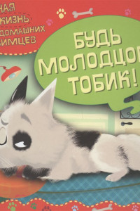 Книга Тайная жизнь домашних любимцев. Будь молодцом,Тобик!