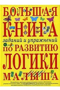 Книга Большая книга заданий и упражнений по развитию логики малыша