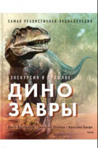 Книга Экскурсия в прошлое. Динозавры. Самая реалистичная энциклопедия