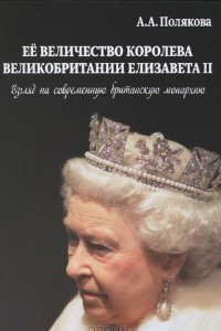 Книга Ее величество Королева Великобритании Елизавета II. Взгляд на современную британскую монархию