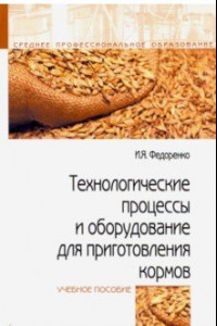 Книга Технологические процессы и оборудование для приготовления кормов. Учебное пособие