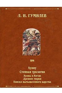 Книга Хунну. Степная трилогия. Хунны в Китае. Древние тюрки. Поиски вымышленного царства