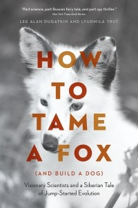 Книга How to Tame a Fox (and Build a Dog). Visionary Scientists and a Siberian Tale of Jump-Started Evolution