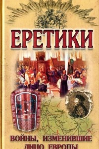 Книга Еретики. Войны изменившие лицо Европы