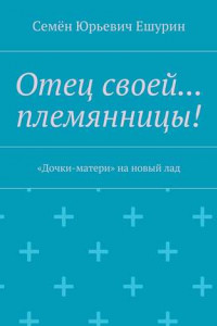 Книга Отец своей… племянницы! «Дочки-матери» на новый лад