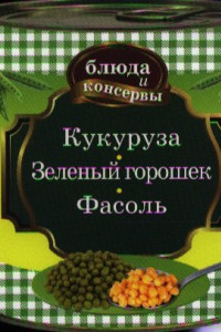 Книга Блюда и консервы. Кукуруза. Зеленый горошек. Фасоль