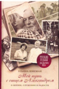 Книга Мой путь с отцом Александром. О жизни, служении и радости