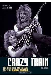 Книга Crazy Train: The High Life And Tragic Death Of Randy Rhoads