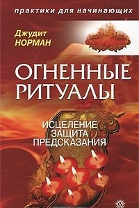 Книга Огненные ритуалы. Исцеление. Защита. Предсказания