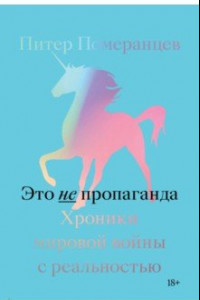 Книга Это не пропаганда. Хроники мировой войны с реальностью