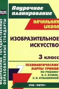 Книга Изобразительное искусство. 3 класс. Технологические карты уроков по учебнику В. С. Кузина, Э. И. Кубышкиной