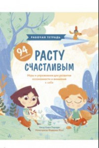 Книга Расту счастливым. Рабочая тетрадь. Игры и упражнения для развития осознанности и внимания к себе